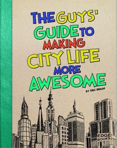 The Guys' Guide to Making City Life More Awesome - Braun, Eric