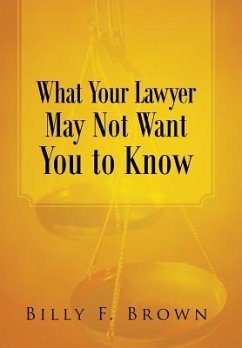 What Your Lawyer May Not Want You to Know - Brown, Billy F.