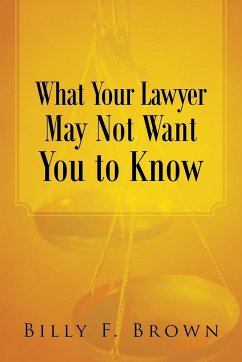 What Your Lawyer May Not Want You to Know - Brown, Billy F.