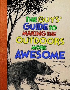 The Guys' Guide to Making the Outdoors More Awesome - Braun, Eric