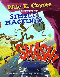 Smash!: Wile E. Coyote Experiments with Simple Machines - Weakland, Mark
