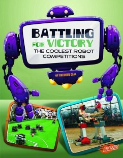Battling for Victory: The Coolest Robot Competitions - Clay, Kathryn