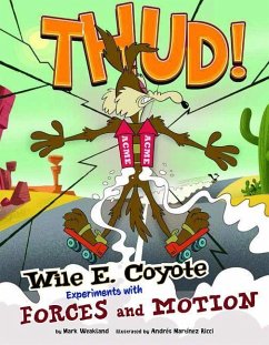 Thud!: Wile E. Coyote Experiments with Forces and Motion - Weakland, Mark