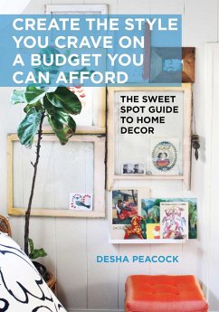 Create the Style You Crave on a Budget You Can Afford: The Sweet Spot Guide to Home Decor - Peacock, Desha