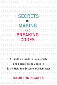 Secrets of Making and Breaking Codes: A Hands-On Guide to Both Simple and Sophisticated Codes to Easily Help You Become a Codemaster - Nickels, Hamilton