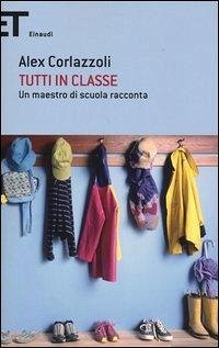 Tutti in classe. Un maestro di scuola racconta - Corlazzoli, Alex