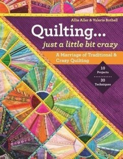 Quilting -- Just a Little Bit Crazy: A Marriage of Traditional & Crazy Quilting - Aller, Allie; Bothell, Valerie