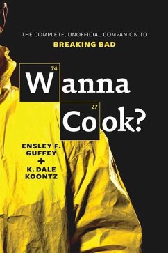 Wanna Cook?: The Complete, Unofficial Companion to Breaking Bad - Guffey, Ensley F.; Koontz, K. Dale