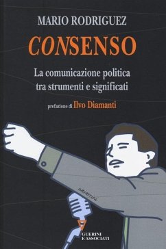 Consenso. La comunicazione politica tra strumenti e significati - Rodriguez, Mario