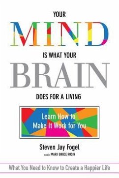 Your Mind Is What Your Brain Does for a Living: Learn How to Make It Work for You - Fogel, Steve; Rosin, Mark