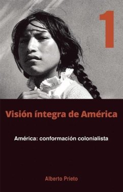 América: Conformación Colonialista: Visión Íntegra de América Tomo 1 - Prieto, Alberto