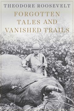 Forgotten Tales and Vanished Trails - Roosevelt, Theodore