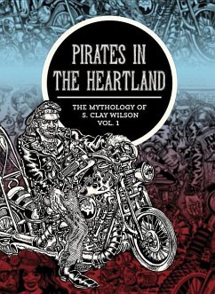 Pirates in the Heartland: The Mythology of S. Clay Wilson, Volume 1 - Wilson, S. Clay