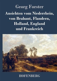 Ansichten vom Niederrhein, von Brabant, Flandern, Holland, England und Frankreich - Forster, Georg