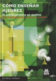 Cómo enseñar ajedrez : el entrenamiento en ajedrez : manual metódico para la enseñanza y el estudio