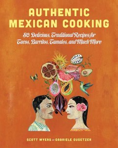 Authentic Mexican Cooking: 80 Delicious, Traditional Recipes for Tacos, Burritos, Tamales, and Much More - Myers, Scott