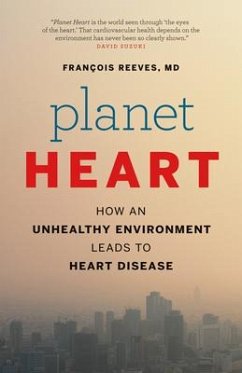 Planet Heart: How an Unhealthy Environment Leads to Heart Disease - Reeves, François