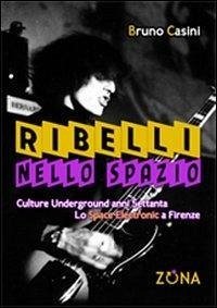 Cover Ribelli nello spazio. Culture underground degli anni Settanta. Lo Space Electronic a Firenze