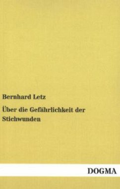 Über die Gefährlichkeit der Stichwunden - Letz, Bernhard