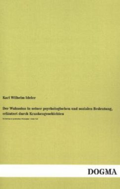 Der Wahnsinn in seiner psychologischen und sozialen Bedeutung, erläutert durch Krankengeschichten - Ideler, Karl W.