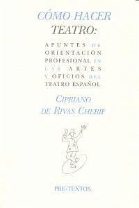 Cover Cómo hacer teatro : apuntes de orientación profesional en las artes y oficios del teatro español