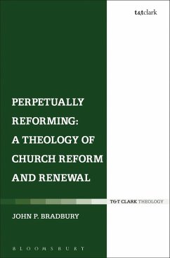 Perpetually Reforming: A Theology of Church Reform and Renewal (eBook, PDF) - Bradbury, John P.