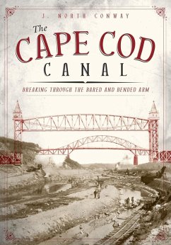 Cape Cod Canal: Breaking Through the Bared and Bended Arm (eBook, ePUB) - Conway, J. North