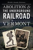 Abolition & the Underground Railroad in Vermont (eBook, ePUB) Abolition & the Underground Railroad in Vermont (eBook, ePUB)