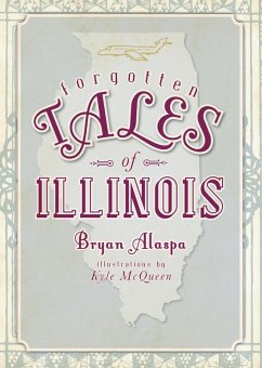 Forgotten Tales of Illinois (eBook, ePUB) - Alaspa, Bryan