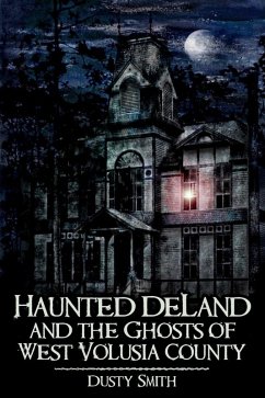Haunted DeLand and the Ghosts of West Volusia County (eBook, ePUB) - Smith, Dusty