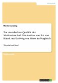 Zur moralischen Qualität der Marktwirtschaft: Die Ansätze von F.A. von Hayek und Ludwig von Mises im Vergleich Zur moralischen Qualität der Marktwirtschaft: Die Ansätze von F.A. von Hayek und Ludwig von Mises im Vergleich