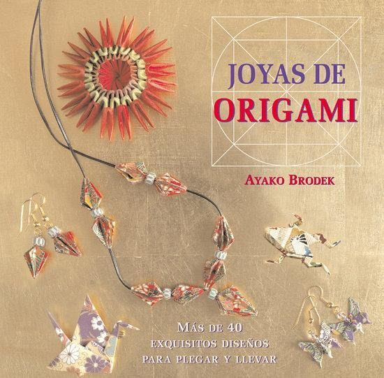 Joyas de origami : más de 40 exquisitos diseños para plegar y llevar Joyas de origami : más de 40 exquisitos diseños para plegar y llevar