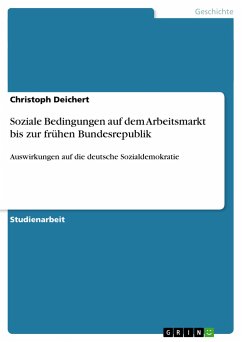 Soziale Bedingungen auf dem Arbeitsmarkt bis zur frühen Bundesrepublik - Deichert, Christoph