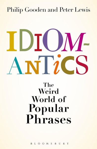 Idiomantics: The Weird and Wonderful World of Popular Phrases (eBook, PDF) Idiomantics: The Weird and Wonderful World of Popular Phrases (eBook, PDF)