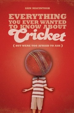Everything You Ever Wanted to Know About Cricket But Were too Afraid to Ask (eBook, PDF) - Macintosh, Iain