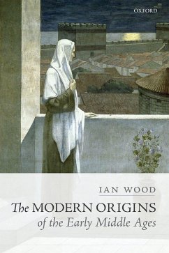 The Modern Origins of the Early Middle Ages (eBook, PDF) - Wood, Ian