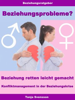 Beziehungsprobleme? – Beziehung retten leicht gemacht – Konfliktmanagement in der Beziehungskrise (eBook, ePUB) - Svensson, Tanja