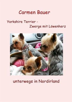 Yorkshire Terrier - Zwerge mit Löwenherz unterwegs in Nordirland - Bauer, Carmen