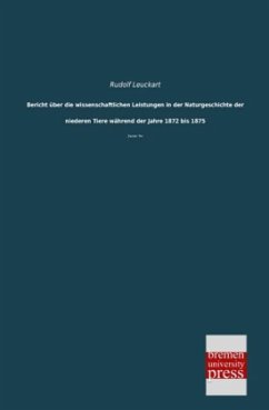 Bericht über die wissenschaftlichen Leistungen in der Naturgeschichte der niederen Tiere während der Jahre 1872 bis 1875 - Leuckart, Rudolf