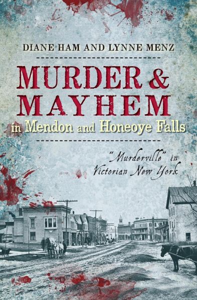 Murder & Mayhem in Mendon and Honeoye Falls (eBook, ePUB) Murder & Mayhem in Mendon and Honeoye Falls (eBook, ePUB)