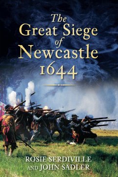 The Great Siege of Newcastle 1644 (eBook, ePUB) - Serdiville, Rosie; Sadler, John