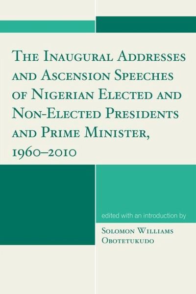 The Inaugural Addresses and Ascension Speeches of Nigerian Elected and Non-Elected Presidents and Prime Minister, 1960-2010 (eBook, ePUB) The Inaugural Addresses and Ascension Speeches of Nigerian Elected and Non-Elected Presidents and Prime Minister, 1960-2010 (eBook, ePUB)