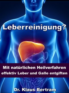 Leberreinigung? - Mit natürlichen Heilverfahren effektiv Leber und Galle entgiften (eBook, ePUB) - Bertram, Klaus