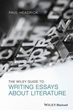 The Wiley Guide to Writing Essays About Literature (eBook, ePUB) - Headrick, Paul The Wiley Guide to Writing Essays About Literature (eBook, ePUB) - Headrick, Paul
