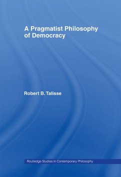 A Pragmatist Philosophy of Democracy (eBook, ePUB) - Talisse, Robert B.