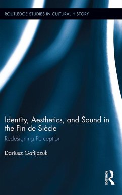 Identity, Aesthetics, and Sound in the Fin de Siècle (eBook, PDF) - Gafijczuk, Dariusz