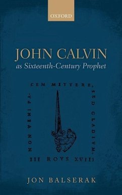 John Calvin as Sixteenth-Century Prophet - Balserak, Jon