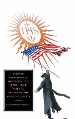 Stephen Larigaudelle Dubuisson, S.J. (1786-1864) and the Reform of the American Jesuits - Buckley, Cornelius Michael