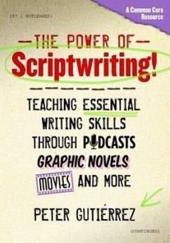 The Power of Scriptwriting!--Teaching Essential Writing Skills Through Podcasts, Graphic Novels, Movies, and More - Gutiérrez, Peter