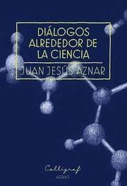 Diálogos alrededor de la ciencia - Aznar del Águila, Juan Jesús